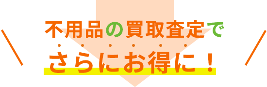 不用品の買取査定でさらにお得に！